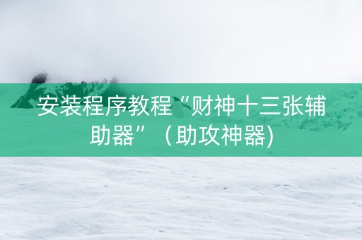 安装程序教程“财神十三张辅助器”（助攻神器)