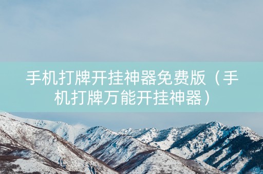 手机打牌开挂神器免费版（手机打牌万能开挂神器）