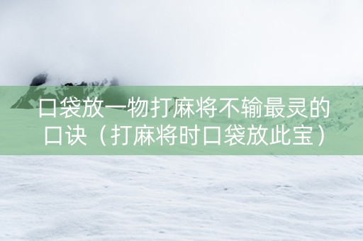 口袋放一物打麻将不输最灵的口诀（打麻将时口袋放此宝）