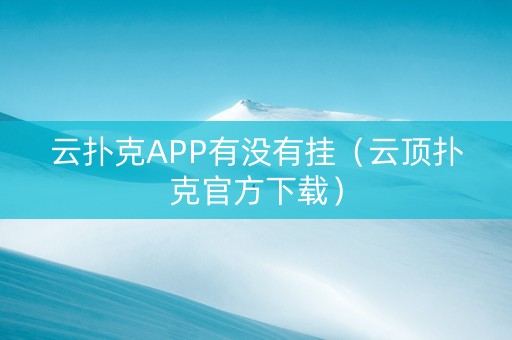 云扑克APP有没有挂（云顶扑克官方下载）