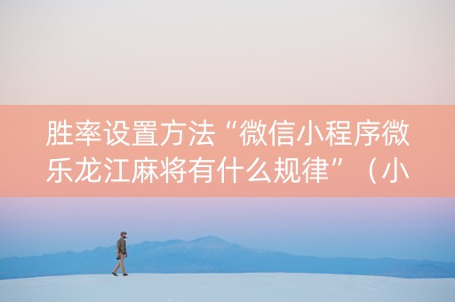 胜率设置方法“微信小程序微乐龙江麻将有什么规律”（小程序辅助软件)