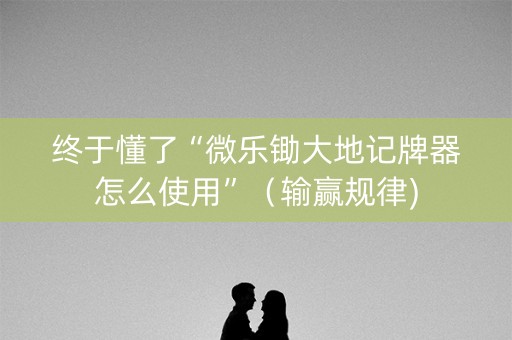 终于懂了“微乐锄大地记牌器怎么使用”（输赢规律)