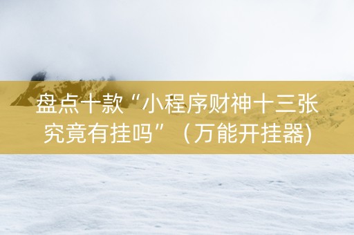 盘点十款“小程序财神十三张究竟有挂吗”（万能开挂器)