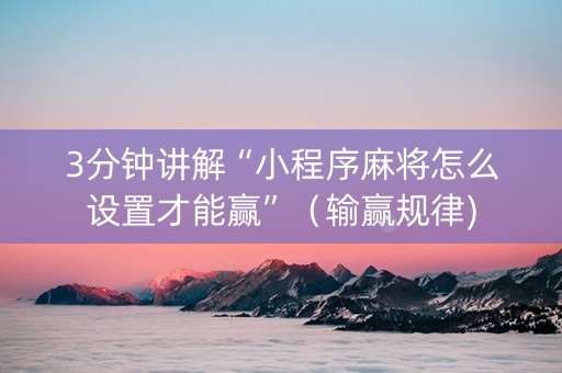 3分钟讲解“小程序麻将怎么设置才能赢”（输赢规律)
