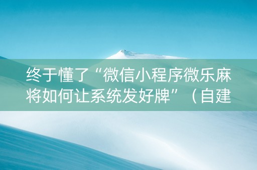 终于懂了“微信小程序微乐麻将如何让系统发好牌”（自建房怎么赢)