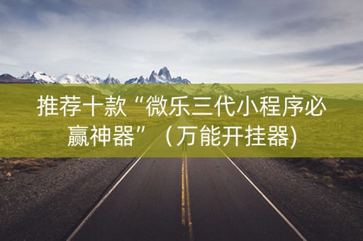 推荐十款“微乐三代小程序必赢神器”（万能开挂器)