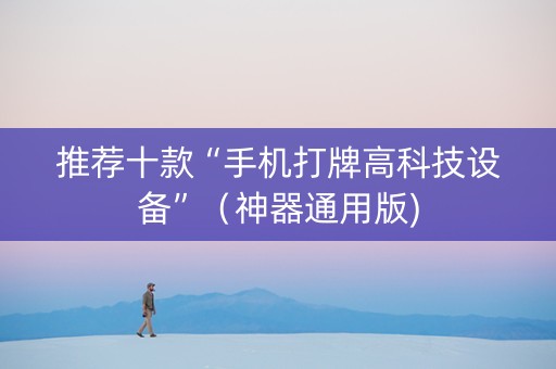 推荐十款“手机打牌高科技设备”（神器通用版)