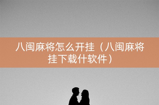 八闽麻将怎么开挂（八闽麻将挂下载什软件）