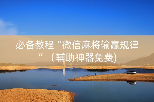 必备教程“微信麻将输赢规律”（辅助神器免费)