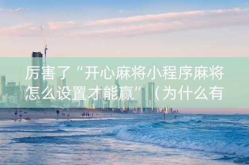 厉害了“开心麻将小程序麻将怎么设置才能赢”（为什么有人一直赢)