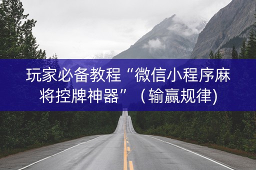 玩家必备教程“微信小程序麻将控牌神器”（输赢规律)