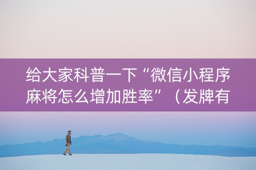 给大家科普一下“微信小程序麻将怎么增加胜率”（发牌有什么规律吗)