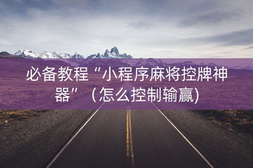 必备教程“小程序麻将控牌神器”（怎么控制输赢)