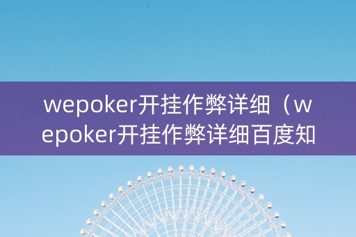 wepoker开挂作弊详细（wepoker开挂作弊详细百度知道）