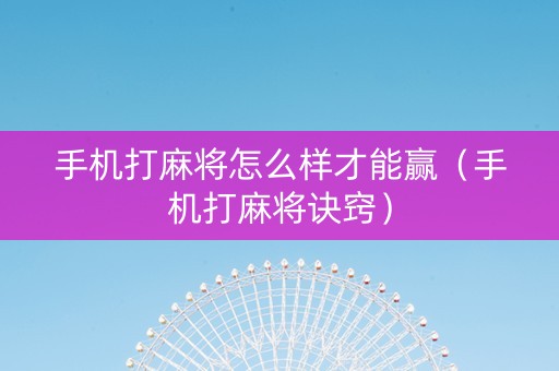 手机打麻将怎么样才能赢（手机打麻将诀窍）