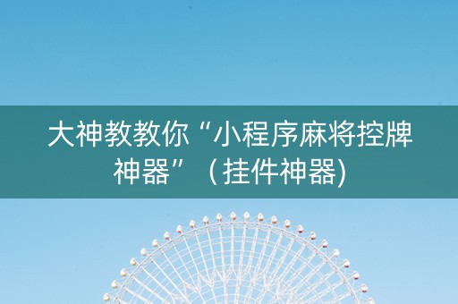 大神教教你“小程序麻将控牌神器”（挂件神器)