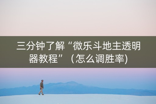 三分钟了解“微乐斗地主透明器教程”（怎么调胜率)