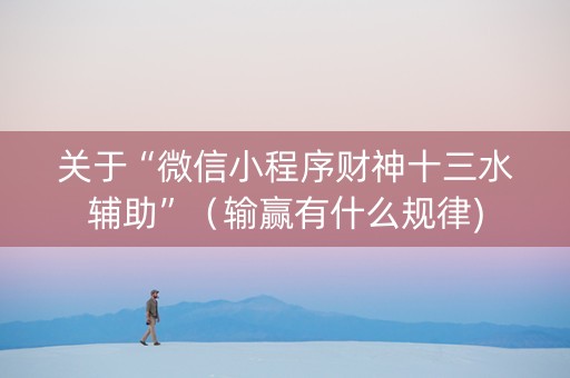 关于“微信小程序财神十三水辅助”（输赢有什么规律)