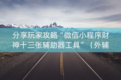 分享玩家攻略“微信小程序财神十三张辅助器工具”（外辅工具)