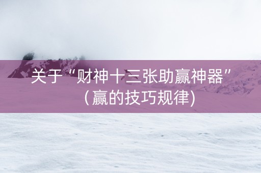 关于“财神十三张助赢神器”（赢的技巧规律)