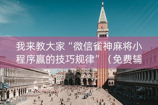 我来教大家“微信雀神麻将小程序赢的技巧规律”（免费辅助)
