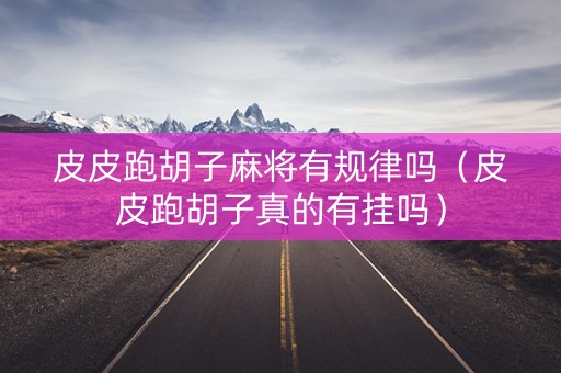 皮皮跑胡子麻将有规律吗（皮皮跑胡子真的有挂吗）