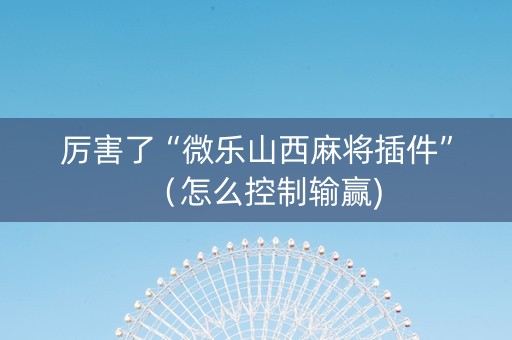 厉害了“微乐山西麻将插件”（怎么控制输赢)