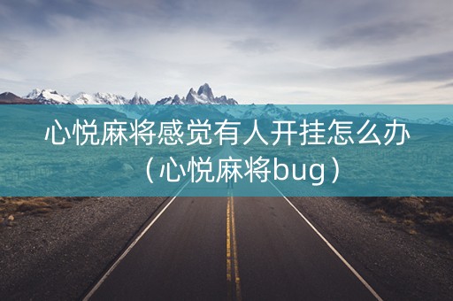 心悦麻将感觉有人开挂怎么办（心悦麻将bug）