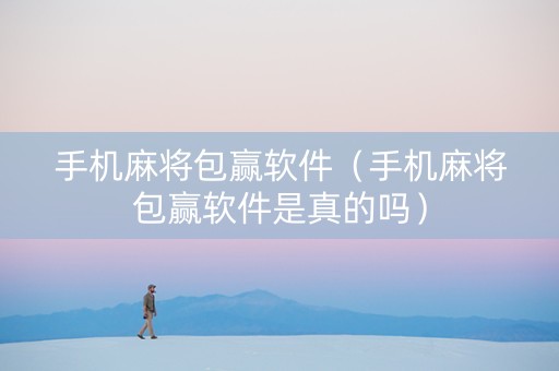 手机麻将包赢软件（手机麻将包赢软件是真的吗）