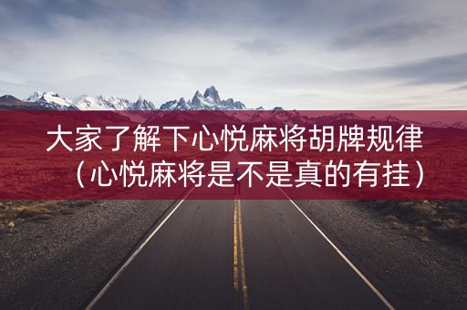 大家了解下心悦麻将胡牌规律（心悦麻将是不是真的有挂）