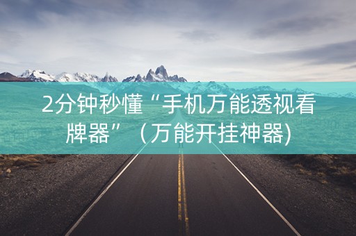 2分钟秒懂“手机万能透视看牌器”（万能开挂神器)