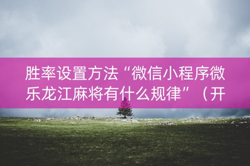 胜率设置方法“微信小程序微乐龙江麻将有什么规律”（开挂辅助器脚本)