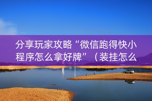 分享玩家攻略“微信跑得快小程序怎么拿好牌”（装挂怎么安装)