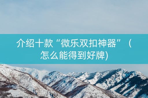 介绍十款“微乐双扣神器”（怎么能得到好牌)