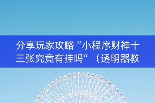 分享玩家攻略“小程序财神十三张究竟有挂吗”（透明器教程)