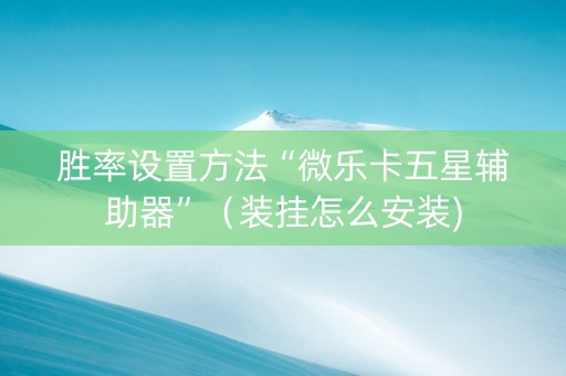 胜率设置方法“微乐卡五星辅助器”（装挂怎么安装)
