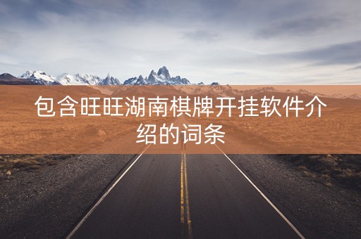 包含旺旺湖南棋牌开挂软件介绍的词条