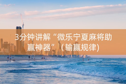 3分钟讲解“微乐宁夏麻将助赢神器”（输赢规律)