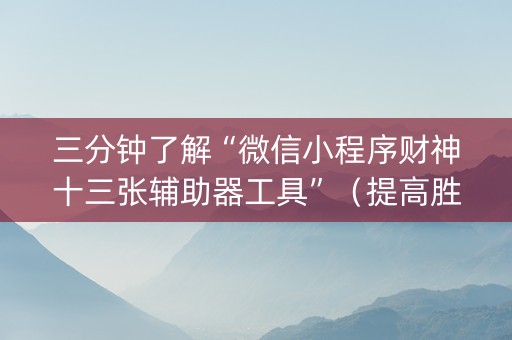 三分钟了解“微信小程序财神十三张辅助器工具”（提高胜率软件)