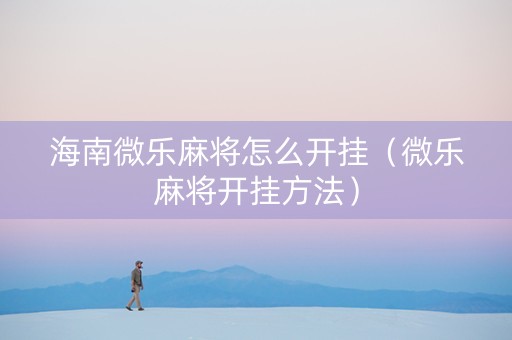 海南微乐麻将怎么开挂（微乐麻将开挂方法）