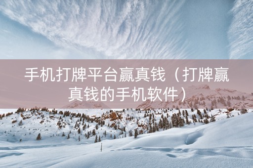 手机打牌平台赢真钱（打牌赢真钱的手机软件）