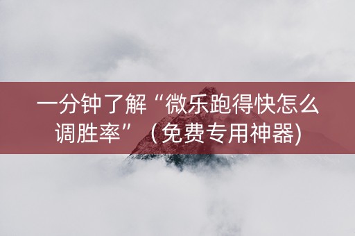 一分钟了解“微乐跑得快怎么调胜率”（免费专用神器)