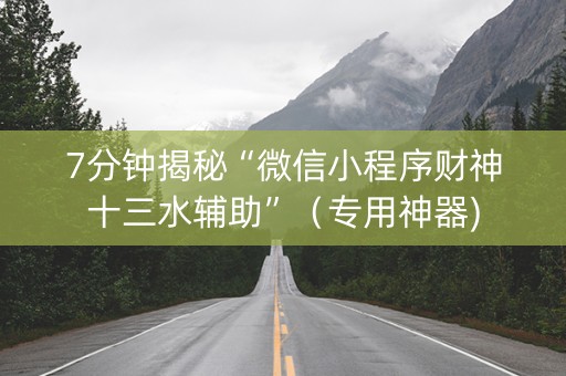 7分钟揭秘“微信小程序财神十三水辅助”（专用神器)