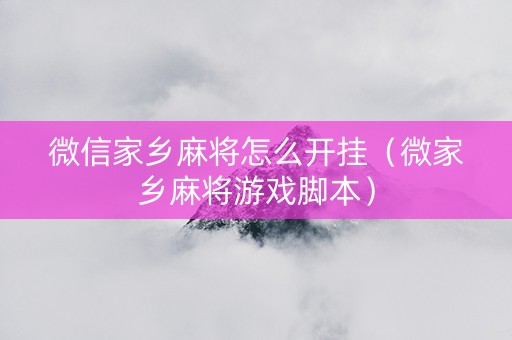 微信家乡麻将怎么开挂（微家乡麻将游戏脚本）