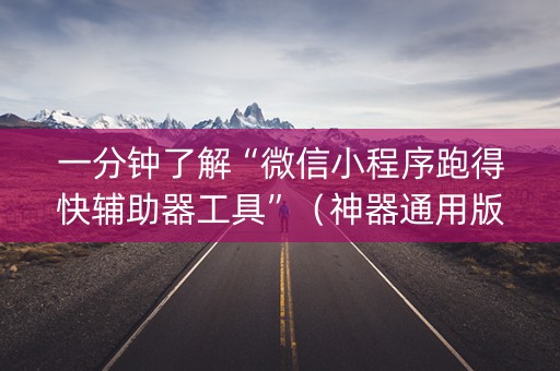 一分钟了解“微信小程序跑得快辅助器工具”（神器通用版)
