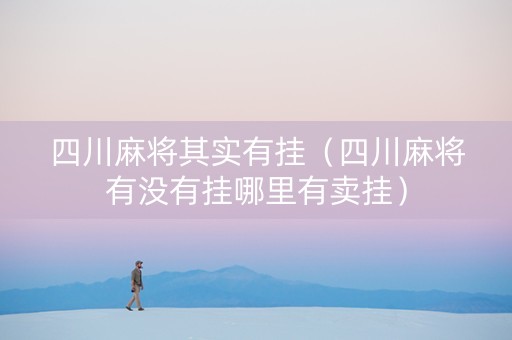 四川麻将其实有挂（四川麻将有没有挂哪里有卖挂）