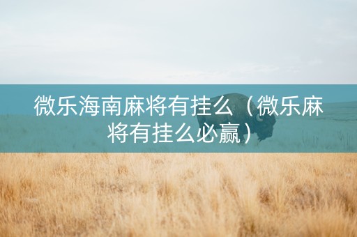微乐海南麻将有挂么（微乐麻将有挂么必赢）