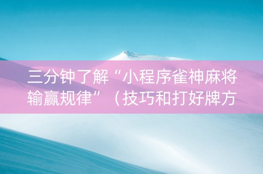 三分钟了解“小程序雀神麻将输赢规律”（技巧和打好牌方法)