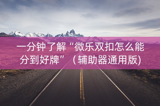 一分钟了解“微乐双扣怎么能分到好牌”（辅助器通用版)