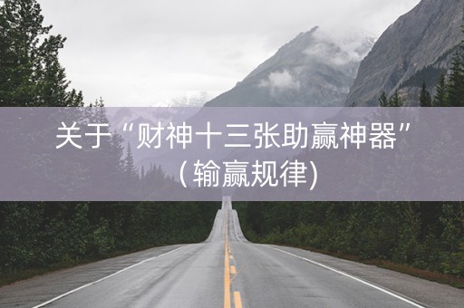关于“财神十三张助赢神器”（输赢规律)